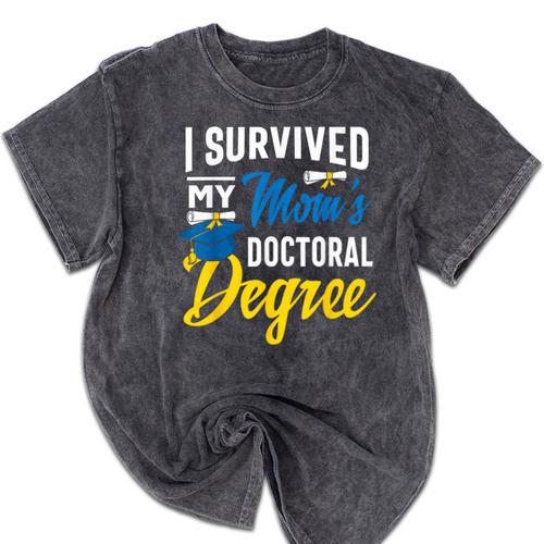 i Survived My Moms Doctoral Degree Graduation Gifts Mineral Wash Tshirts - Best Gift Smart