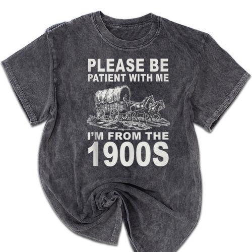 Vintage Please Be Patient I'm From The 1900s Saying Humor Mineral Wash Tshirts - Figerry