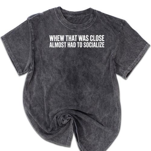 Whew That Was Close Almost Had To Socialize Introvert Humor Mineral Wash Tshirts - Raresse