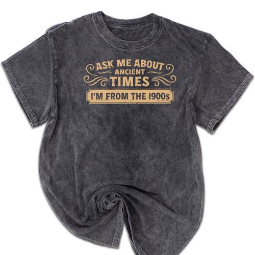Ask Me About Ancient Times I'm From The 1900s Mineral Wash Tshirts - Figerry