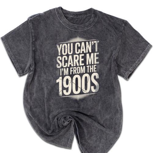 You Can't Scare Me I'm From The 1900s Retro Premium Mineral Wash Tshirts - Figerry