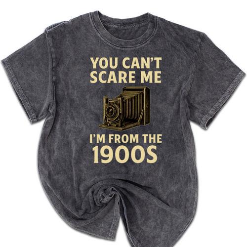 You Can't Scare Me I'm From The 1900s Vintage Camera Mineral Wash Tshirts - Figerry