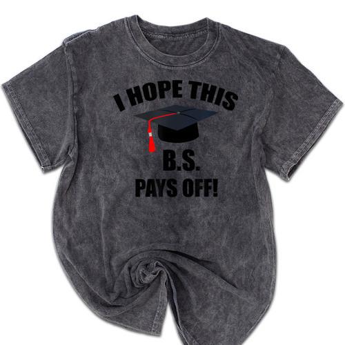 I Hope This BS Pays Off College Graduation Mineral Wash Tshirts - Best Gift Smart
