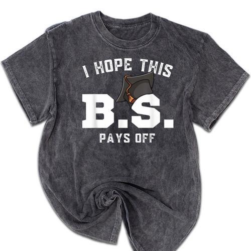 I Hope This BS Pays Off Graduation Bachelors Degree Mineral Wash Tshirts - Best Gift Smart