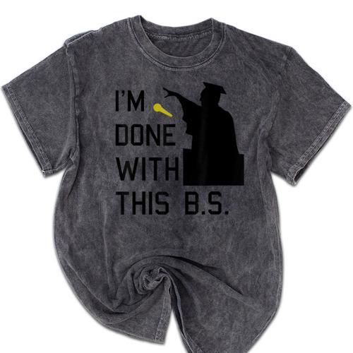 I'm Done With This BS College Graduation Shirt Mineral Wash Tshirts - Best Gift Smart