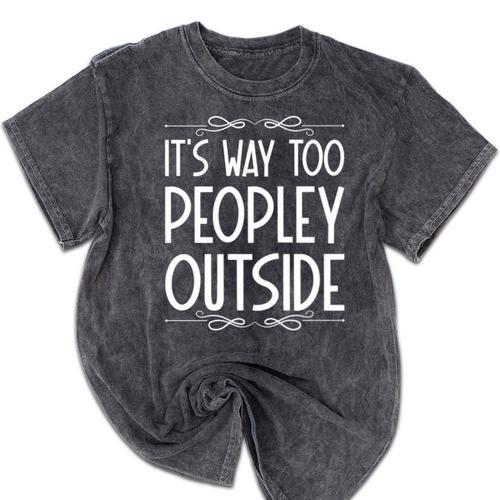 Its Way Too Peopley Outside Sarcastic Introvert Mineral Wash Tshirts - Raresse