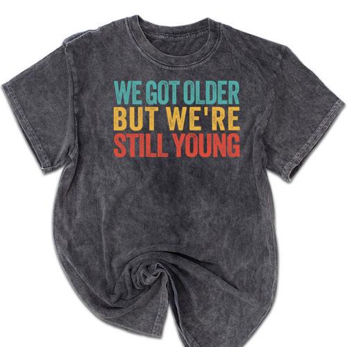 We Got Older But We’Re Still Young Nostalgia Emo Retro Mineral Wash Tshirts - Figerry