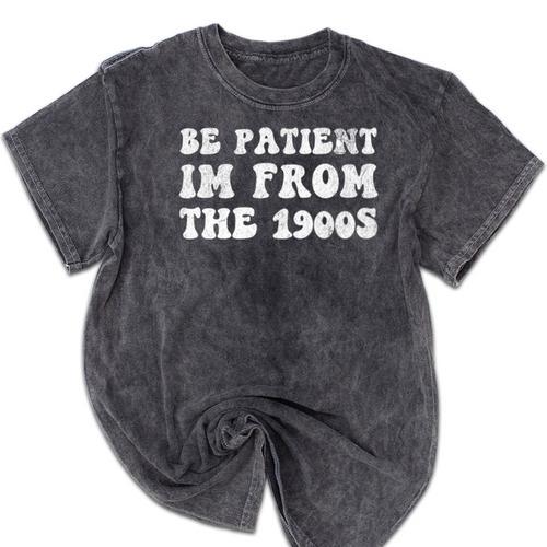 Be Patient I'm From The 1900s Sarcastic Retro Vintage Mineral Wash Tshirts - Figerry