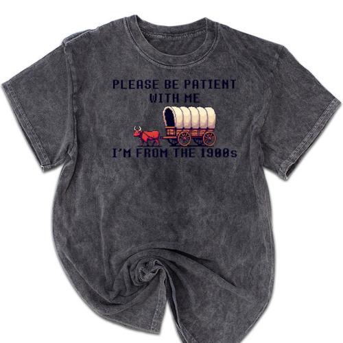 PLEASE BE PATIENT WITH ME I'M FROM THE 1900s 90s Meme Premium Mineral Wash Tshirts - Figerry