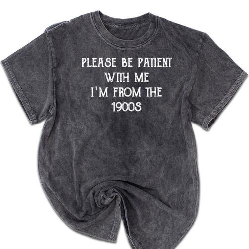Please Be Patient With Me I'm From The 1900s Ancient Mineral Wash Tshirts - Figerry