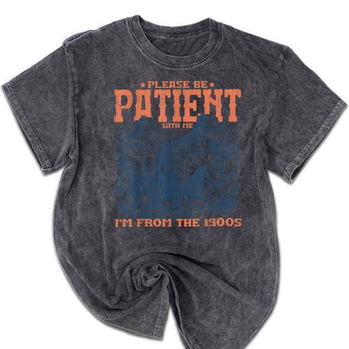 Please Be Patient With Me I'm From The 1900s Birthday Mineral Wash Tshirts - Figerry
