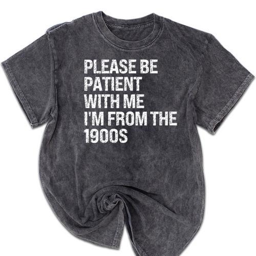 Please Be Patient With Me I'm From The 1900s Themed Mineral Wash Tshirts - Figerry