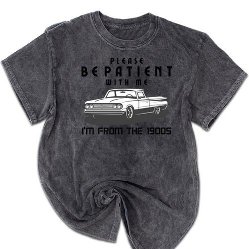 Please Be Patient With Me I'm From The 1900s Old Car Mineral Wash Tshirts - Figerry