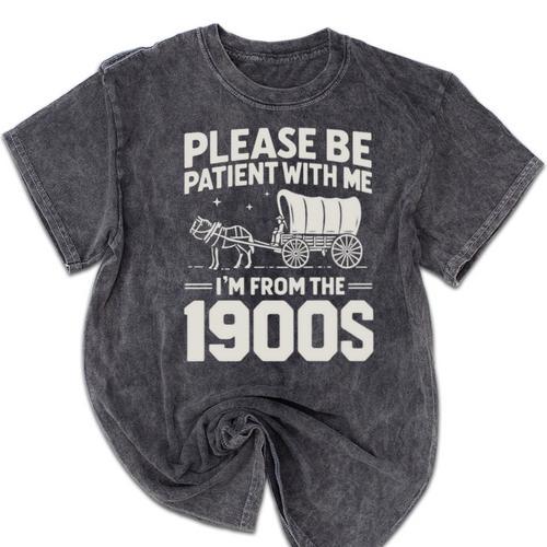 Please Be Patient I'm From The 1900s Sarcastic Saying Mineral Wash Tshirts - Figerry