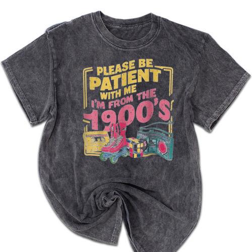 Please Be Patient With Me I'm From The 1900s Vintage Trendy Mineral Wash Tshirts - Figerry