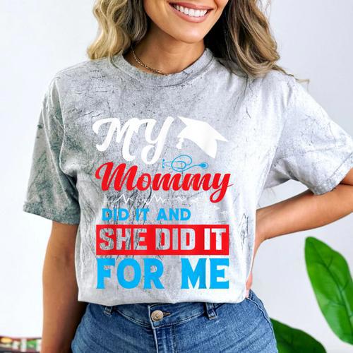 My Mommy Did It And She Did It For Me Mom Nurse Graduation Comfort Color Blast T-Shirt - Best Gift Smart