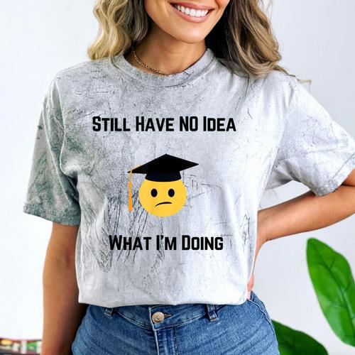 Still Have No Idea What I'm Doing Graduation Tee Shirt Comfort Color Blast T-Shirt - Best Gift Smart