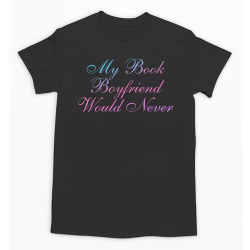 My Book Boyfriend Would Never Dark Romance Unisex T-Shirt - Bookorys