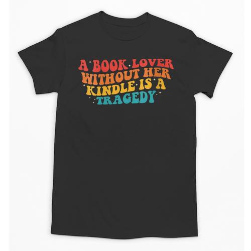 A Book Lover Without Her Kindle Is A Tragedy Apparel Unisex T-Shirt - Bookorys