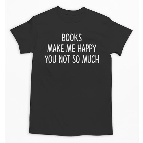 Books Make Me Happy You Not So Much Unisex T-Shirt - Bookorys UK