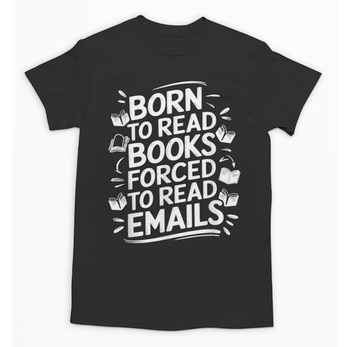 Born To Read Books Forced To Read Emails Bookish Unisex T-Shirt - Bookorys