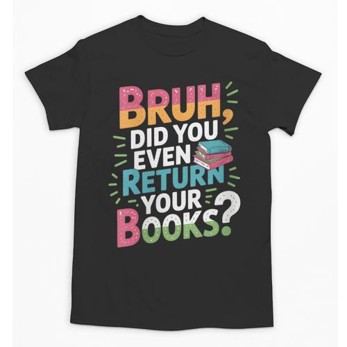 Bruh Did You Even Return Your Books Cool Unisex T-Shirt - Bookorys DE