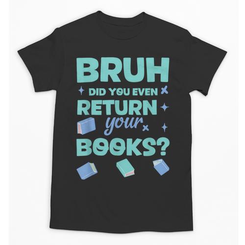 Bruh Did You Even Return Your Books Librarian Library Unisex T-Shirt - Bookorys DE