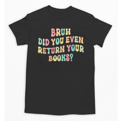 Bruh Did You Even Return Your Books Librarian Teacher Book Unisex T-Shirt - Bookorys DE