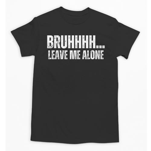 Bruhhhh Leave Me Alone Humor Introvert Sarcastic Unisex T-Shirt - Raresse