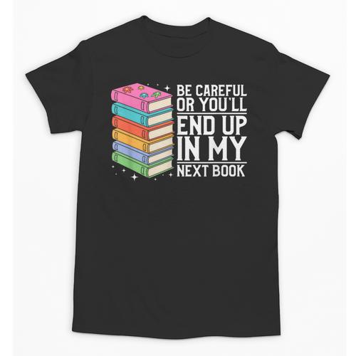 Be Careful Or You'Ll End Up In My Next Book Unisex T-Shirt - Bookorys UK