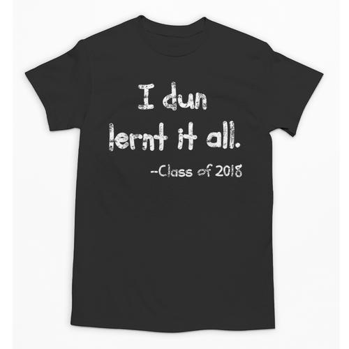 Class Of 2018 Graduation I Dun Lernt It All Unisex T-Shirt - Best Gift Smart