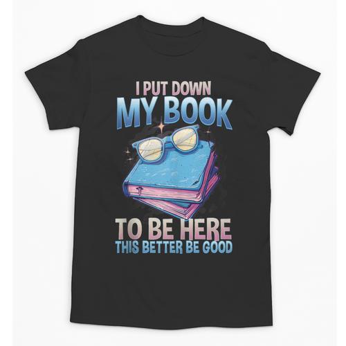 I Closed My Book To Be Here Shirt I Closed My Books Unisex T-Shirt - Bookorys