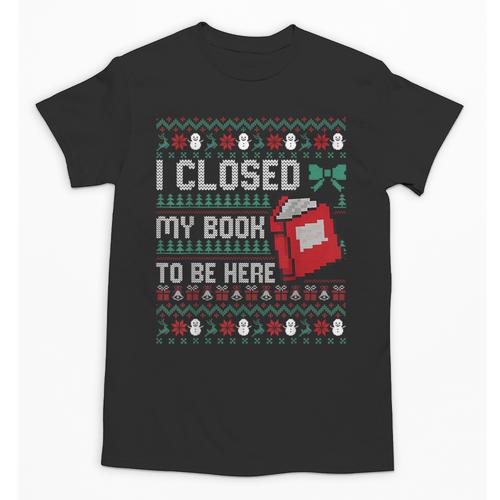 I Closed My Book To Be Here Ugly Christmas Sweater Unisex T-Shirt - Bookorys