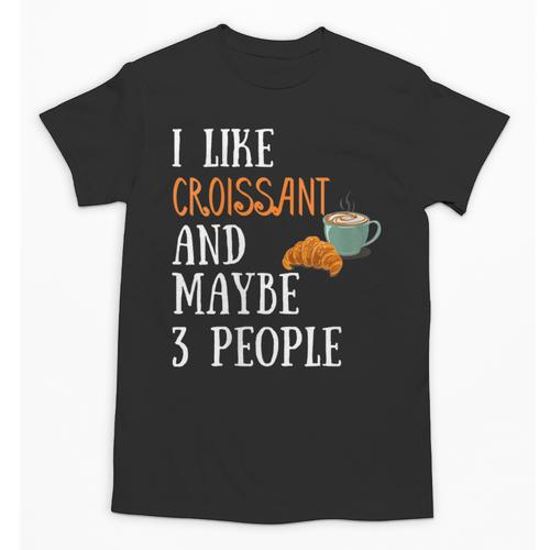 I Like Croissant And Maybe 3 People Baking Introvert Foodie Unisex T-Shirt - Raresse