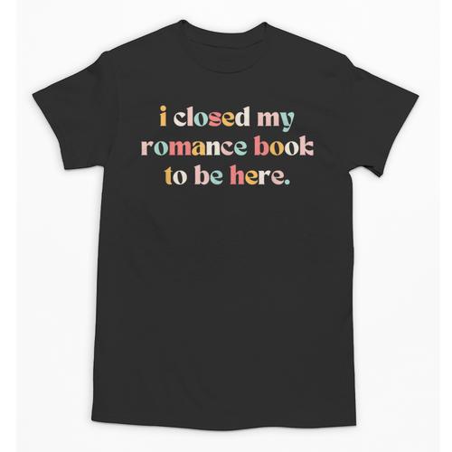Cute I Closed My Romance Book To Be Here Funny Reading Joke Unisex T-Shirt - Bookorys CA