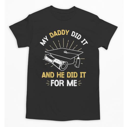 My Daddy Did It And He Did It For Me Graduation Graduate Dad Unisex T-Shirt - Best Gift Smart