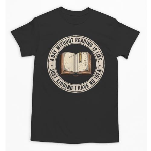 A Day Without Reading Is Like Just Kidding Book Lover Unisex T-Shirt - Bookorys