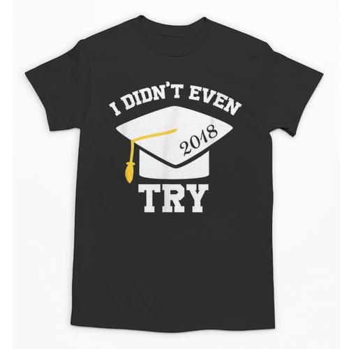 I Didn't Even Try 2018 Senior Graduation Shirt Unisex T-Shirt - Best Gift Smart