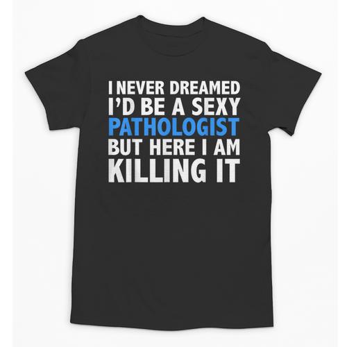 Never Dreamed I'd Be a Sexy Pathologist Pathology Graduation Unisex T-Shirt - Best Gift Smart