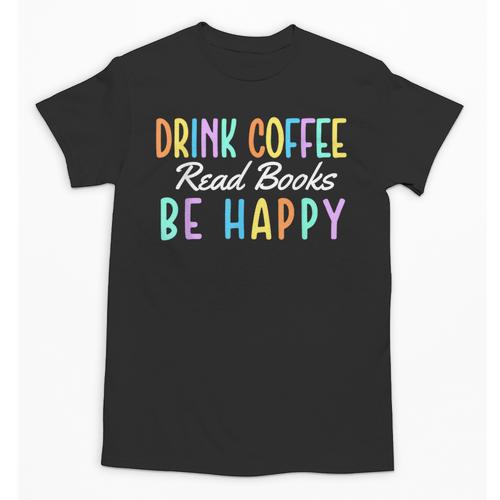 Drink Coffee Read Books Be Happy Caffeine Lover Unisex T-Shirt - Bookorys CA