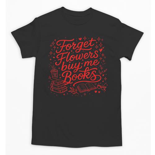 Forget Flowers Buy Me Books Valentine Book Lover Unisex T-Shirt - Bookorys CA