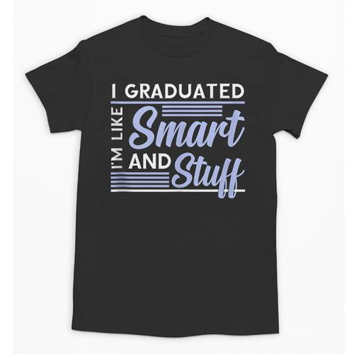 I Graduated Im Like Smart And Stuff Graduation Unisex T-Shirt - Best Gift Smart