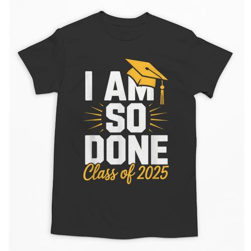 Graduation Class Of 2025 I Am So Done Senior Student Unisex T-Shirt - Best Gift Smart
