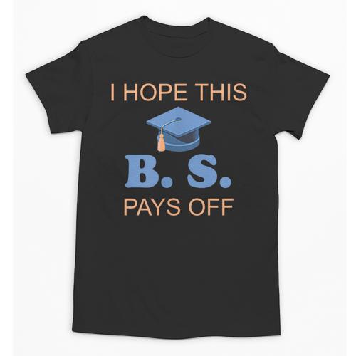 I Hope This BS Pays Off Graduation College Bachelor Degree Unisex T-Shirt - Best Gift Smart