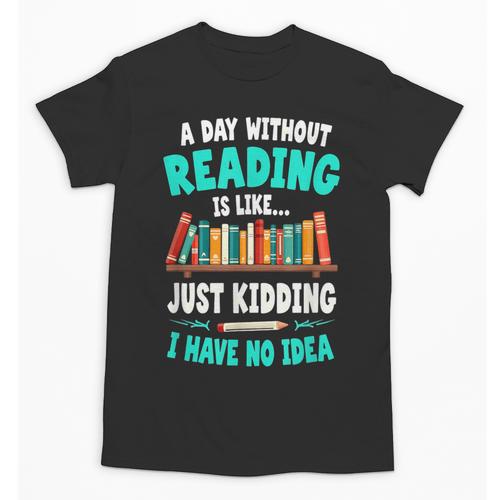 Humor Book Reader A Day Without Reading Is Like Unisex T-Shirt - Bookorys DE