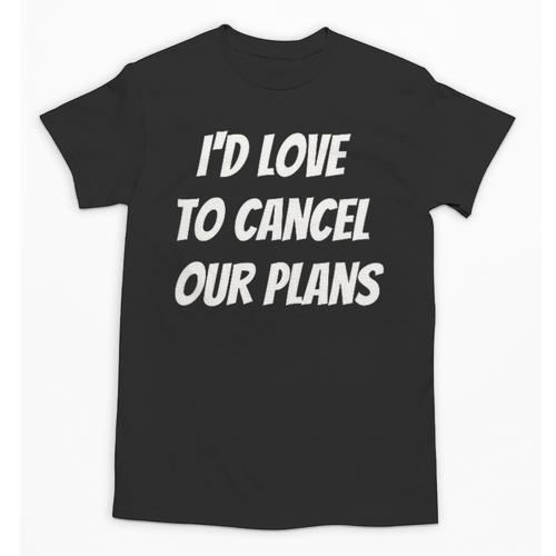 I'd Love To Cancel Our Plans Introvert Humor Art Unisex T-Shirt - Raresse