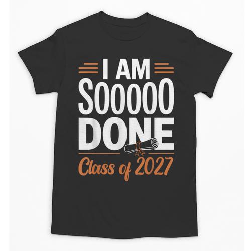 I'm Sooo Done Class Of 2027 Senior Graduation Grad Party Unisex T-Shirt - Best Gift Smart