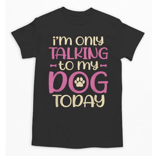 I'm Only Talking To My Dog Today Dog Owner Introvert Unisex T-Shirt - Raresse