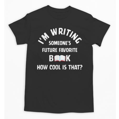 I'm Writing Someone's Future Favorite Book How Cool Is That Unisex T-Shirt - Bookorys DE