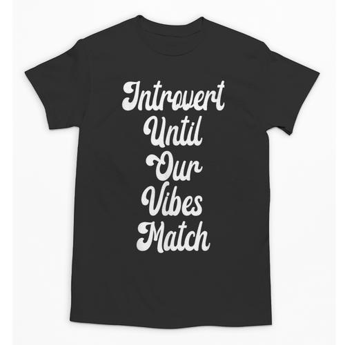 Introvert Shirt Introvert Until Our Vibes Match Unisex T-Shirt - Raresse